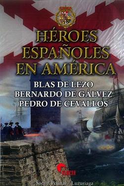 Héroes españoles en América : Blas de Lezo, Bernardo de Gálvez, Pedro de Cevallos